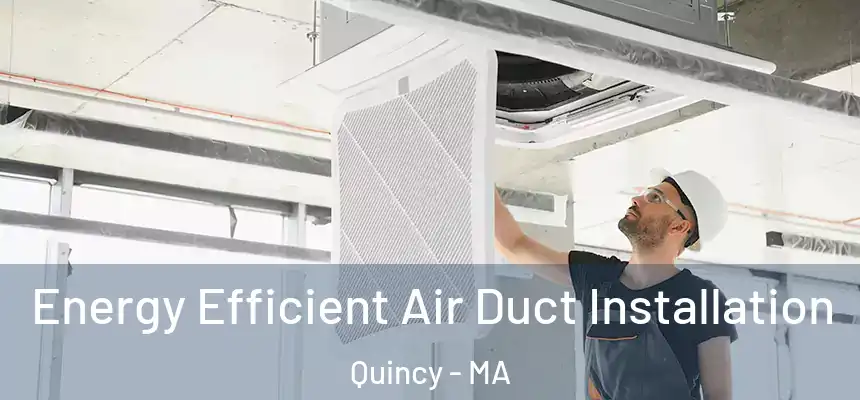 Energy Efficient Air Duct Installation Quincy - MA