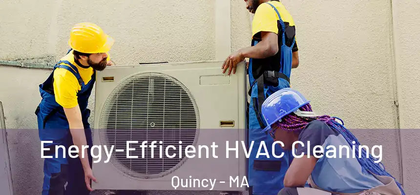 Energy-Efficient HVAC Cleaning Quincy - MA