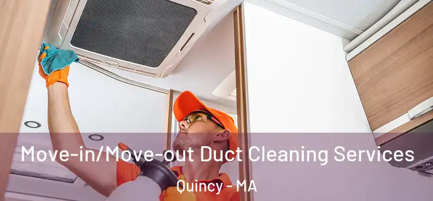 Move-in/Move-out Duct Cleaning Services Quincy - MA